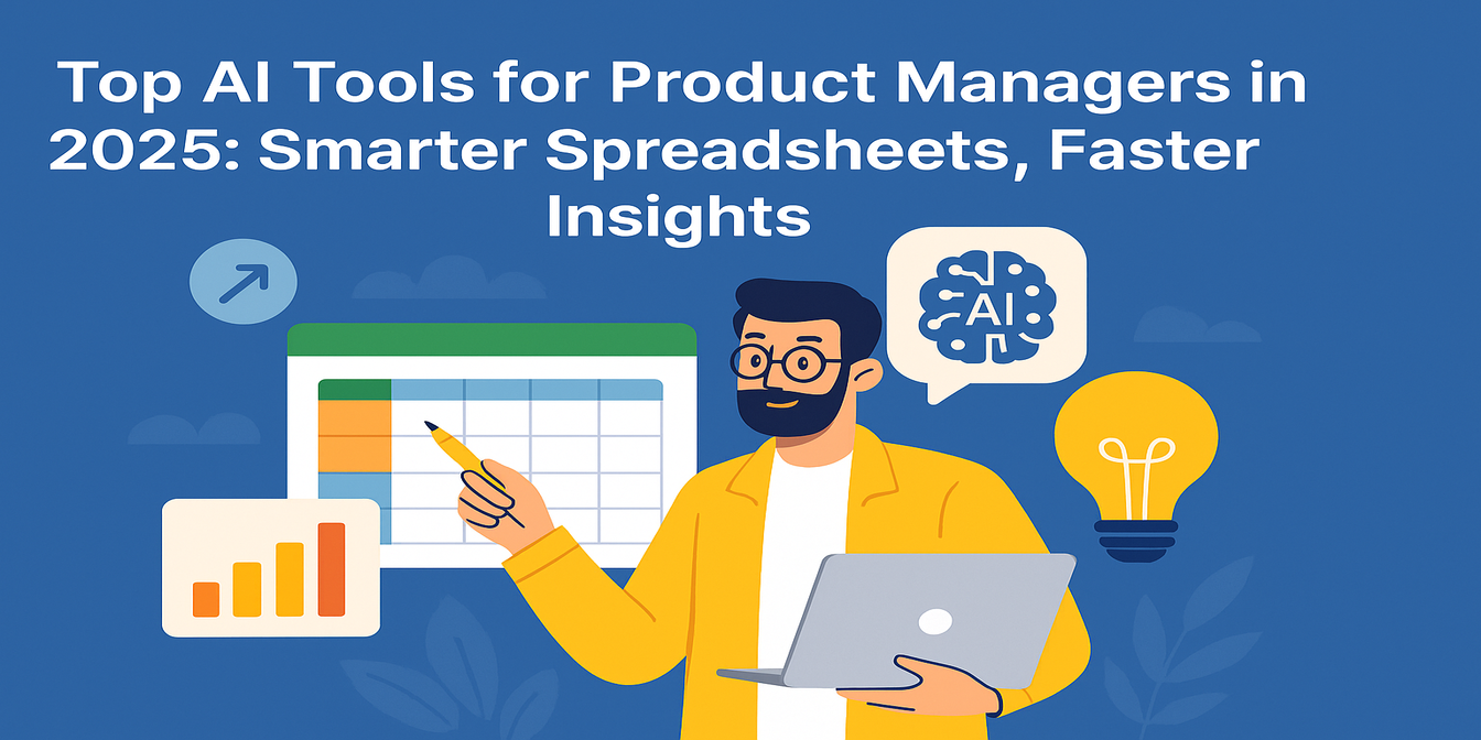 Top AI Tools for Product Managers in 2025: Smarter Spreadsheets, Faster Insights