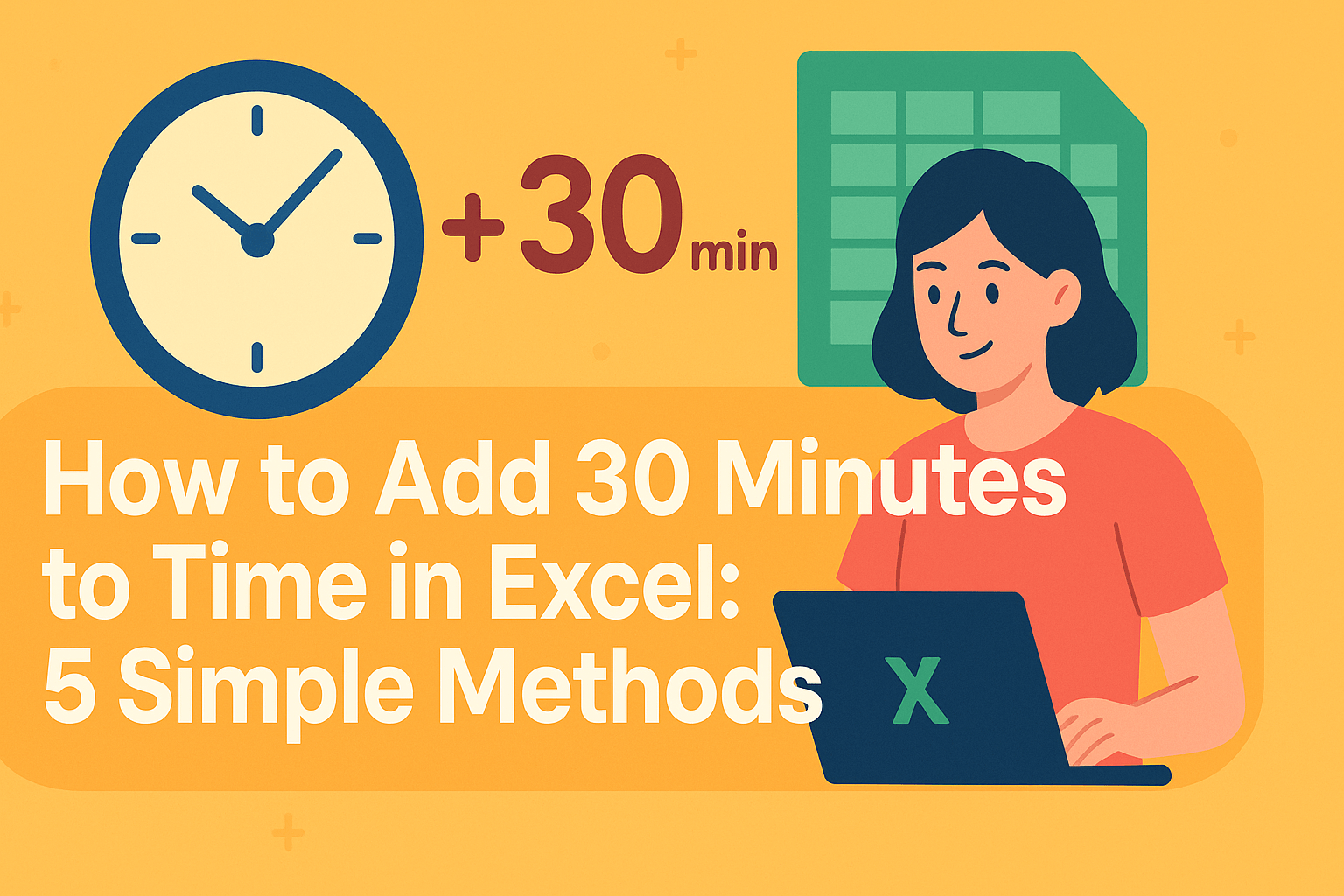 How to Add 30 Minutes to Time in Excel: 5 Simple Methods