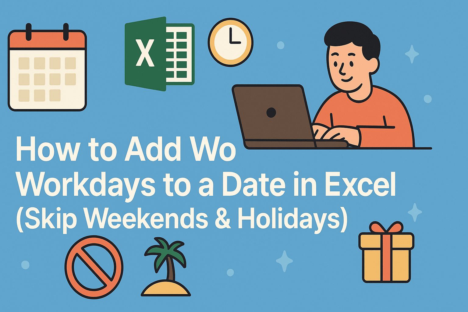 How to Add Workdays to a Date in Excel (Skip Weekends & Holidays)