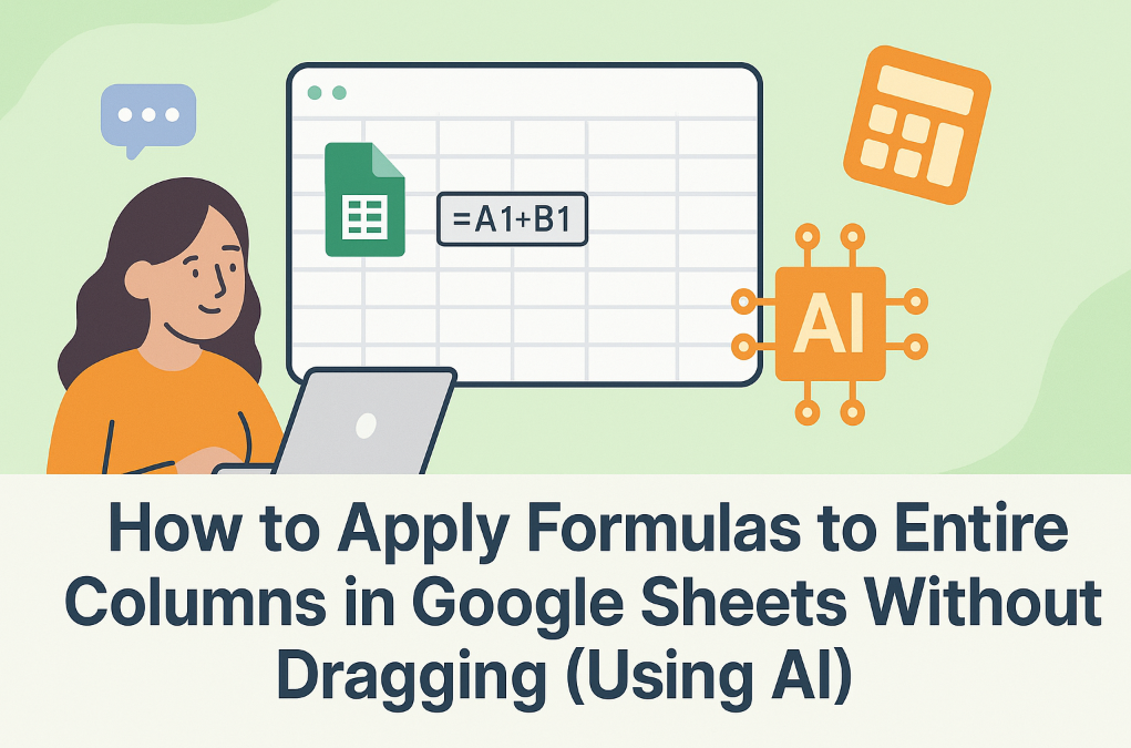 How to Apply Formulas to Entire Columns in Google Sheets Without Dragging (Using AI)